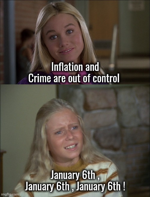 The reason for the TV Movie | Inflation and Crime are out of control; January 6th , January 6th , January 6th ! | image tagged in marcia marcia marcia,divert,trump derangement syndrome,liberal hypocrisy | made w/ Imgflip meme maker