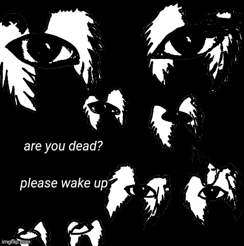 are you dead? please wake up | made w/ Imgflip meme maker