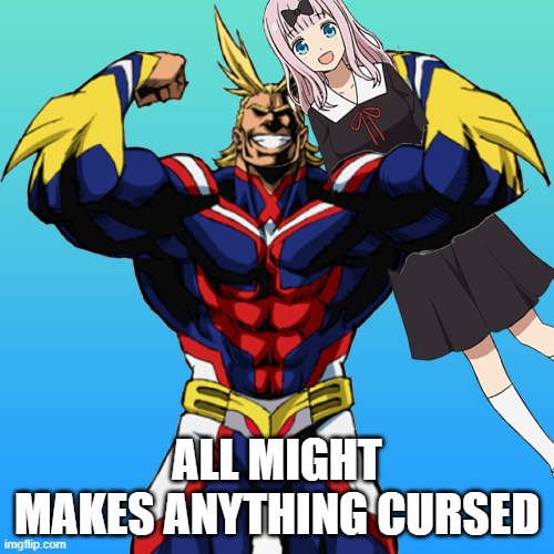 all might | ALL MIGHT MAKES ANYTHING CURSED | made w/ Imgflip meme maker