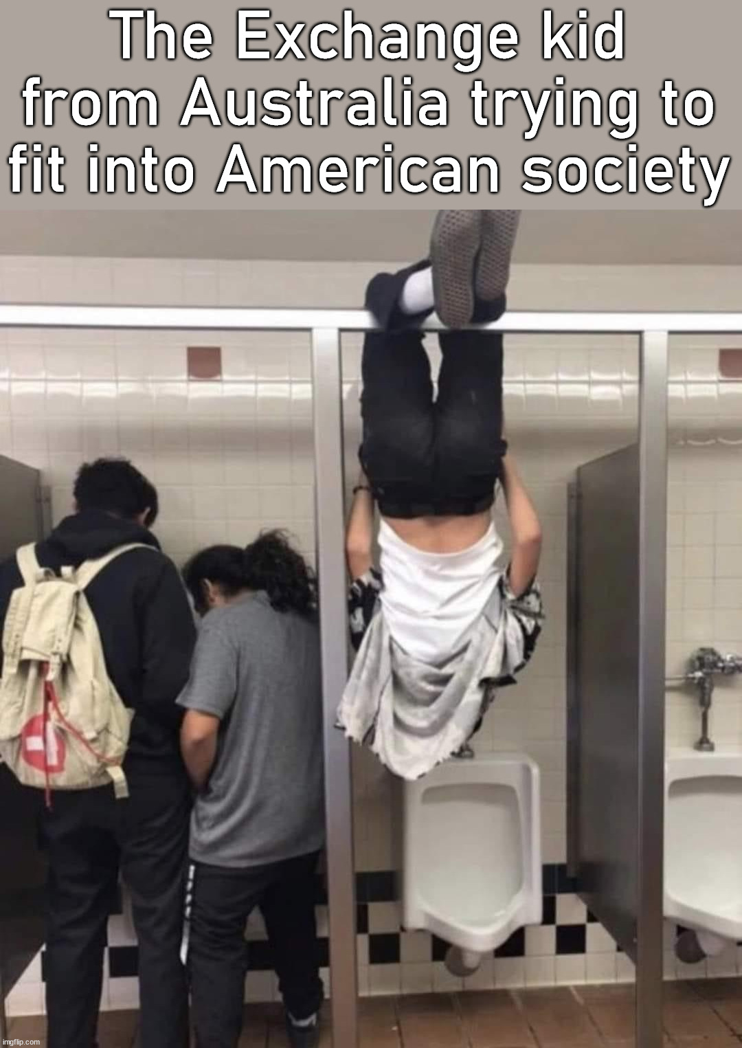 It is difficult being down under. |  The Exchange kid from Australia trying to fit into American society | image tagged in fitting in,australia,school | made w/ Imgflip meme maker