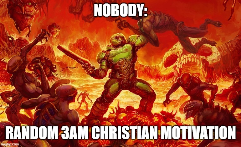When 3am | NOBODY:; RANDOM 3AM CHRISTIAN MOTIVATION | image tagged in doom slayer killing demons | made w/ Imgflip meme maker