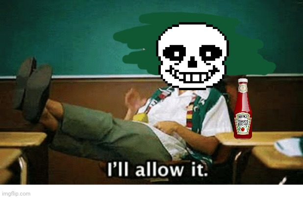 Sans x ketchup | image tagged in i ll allow it,sans undertale,ketchup | made w/ Imgflip meme maker