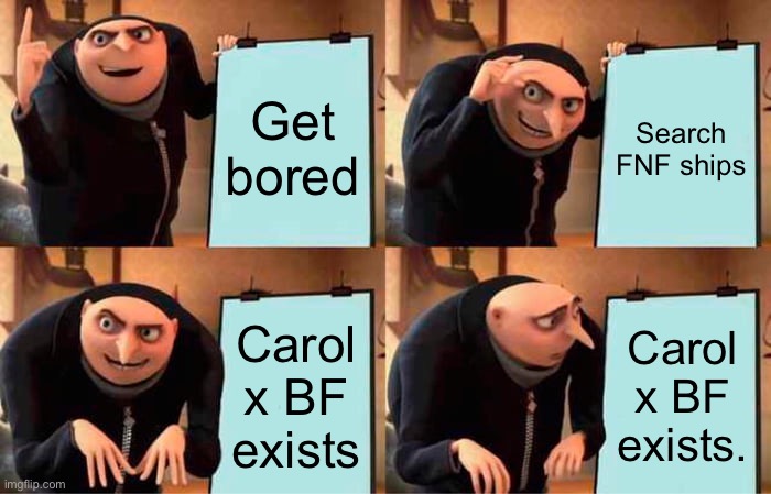 FNF Ships can be cursed yo. | Get bored; Search FNF ships; Carol x BF exists; Carol x BF exists. | image tagged in memes,gru's plan | made w/ Imgflip meme maker