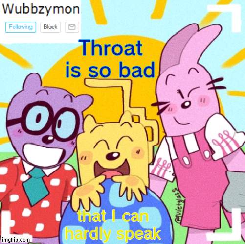 Not chocking mind you | Throat is so bad; that I can hardly speak | image tagged in wubbzymon's wubbtastic template | made w/ Imgflip meme maker