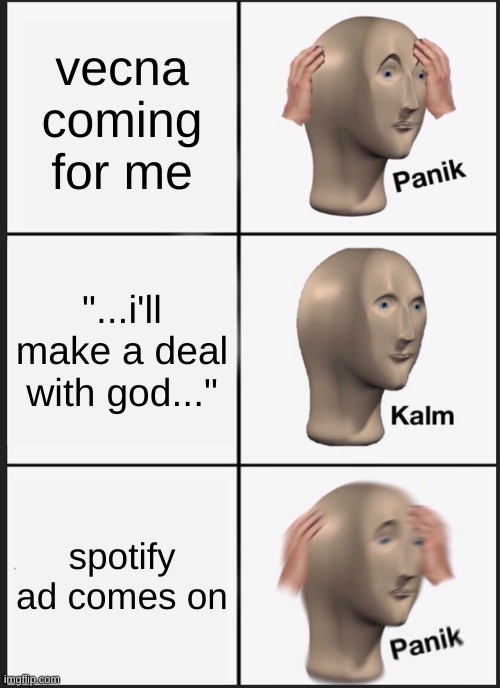 im runnin up that hill | vecna coming for me; "...i'll make a deal with god..."; spotify ad comes on | image tagged in memes,panik kalm panik,stranger things | made w/ Imgflip meme maker