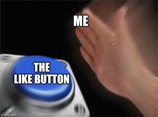 smash that like button | ME; THE LIKE BUTTON | image tagged in memes,blank nut button | made w/ Imgflip meme maker