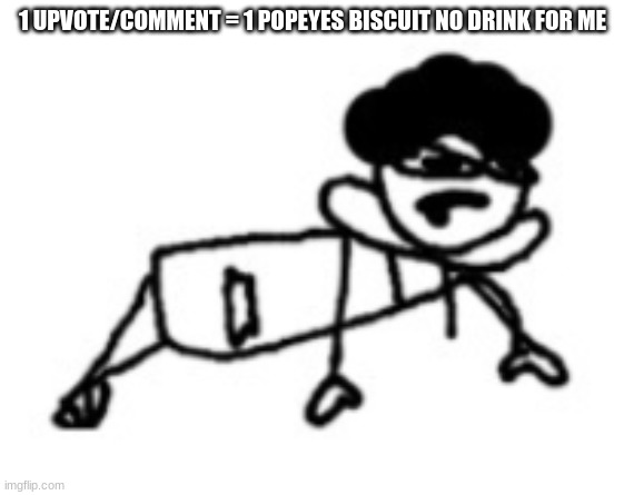 1 UPVOTE/COMMENT = 1 POPEYES BISCUIT NO DRINK FOR ME | made w/ Imgflip meme maker