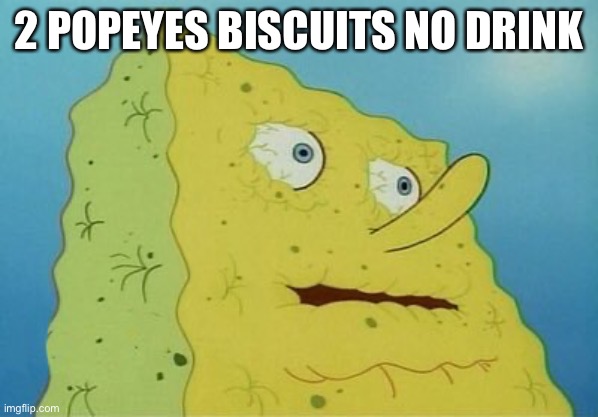 Dehydrated SpongeBob | 2 POPEYES BISCUITS NO DRINK | made w/ Imgflip meme maker