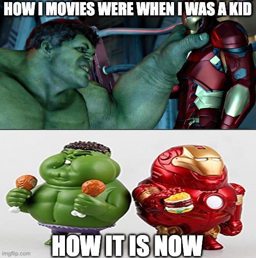 get better | HOW I MOVIES WERE WHEN I WAS A KID; HOW IT IS NOW | image tagged in memes,funny,comparison,iron man,hulk,avengers | made w/ Imgflip meme maker