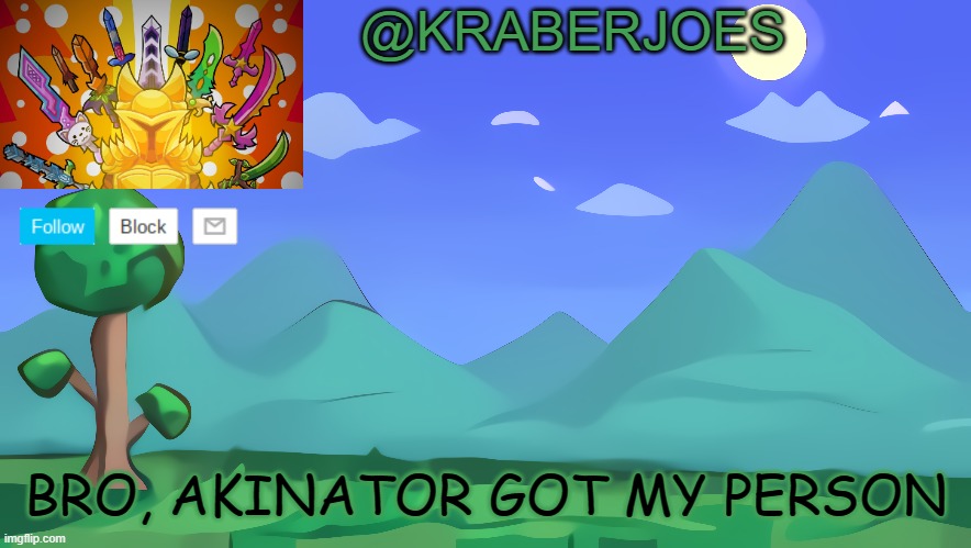 this bot is nuts | BRO, AKINATOR GOT MY PERSON | image tagged in kraberjoes terraria temp | made w/ Imgflip meme maker