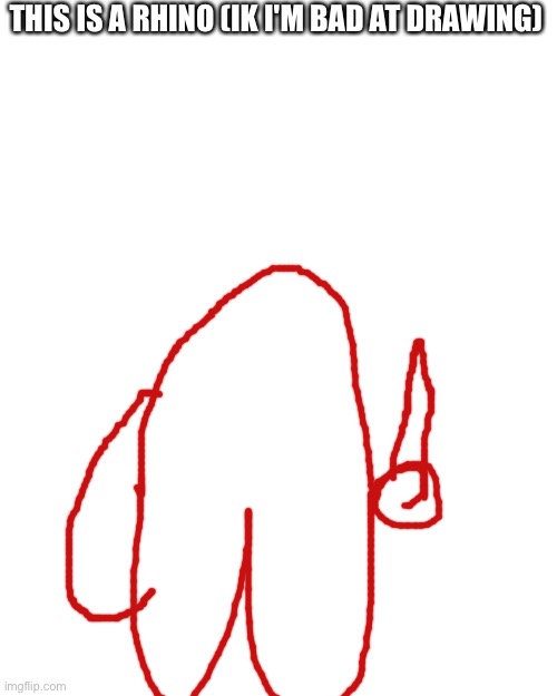 Lol | THIS IS A RHINO (IK I'M BAD AT DRAWING) | image tagged in memes,blank transparent square | made w/ Imgflip meme maker