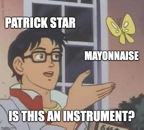 Patrick Doesn't Understand Musical Instruments | PATRICK STAR; MAYONNAISE; IS THIS AN INSTRUMENT? | image tagged in memes,is this a pigeon,patrick star,is mayonnaise an instrument,funny | made w/ Imgflip meme maker