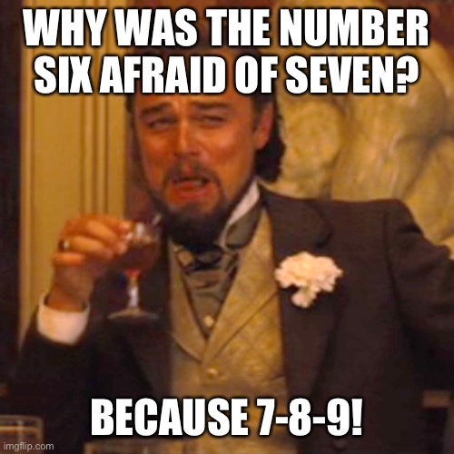 Laughing Leo Meme | WHY WAS THE NUMBER SIX AFRAID OF SEVEN? BECAUSE 7-8-9! | image tagged in memes,laughing leo | made w/ Imgflip meme maker