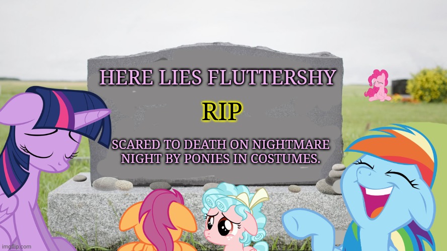 HERE LIES FLUTTERSHY SCARED TO DEATH ON NIGHTMARE NIGHT BY PONIES IN COSTUMES. RIP | made w/ Imgflip meme maker