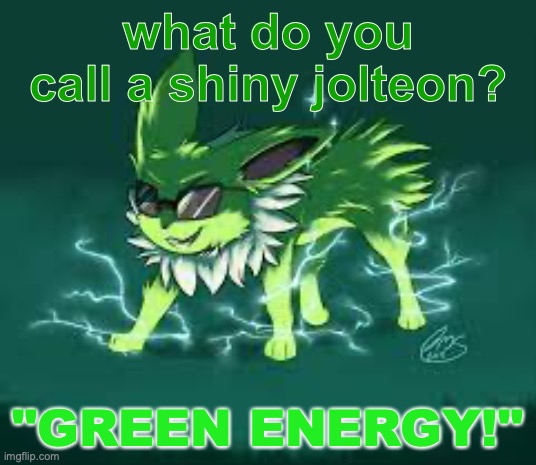 Eevee Pun! | what do you call a shiny jolteon? "GREEN ENERGY!" | image tagged in green energy,jolteon,eevee pun,funny,wholesome | made w/ Imgflip meme maker