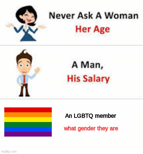 worst mistake of my life | An LGBTQ member; what gender they are | image tagged in never ask a woman her age,why | made w/ Imgflip meme maker