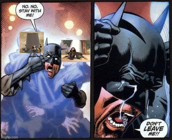 Batman don't leave me | image tagged in batman don't leave me | made w/ Imgflip meme maker