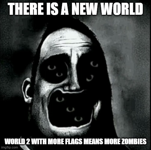 Mr incredible becoming uncanny extended: Phase 7 | THERE IS A NEW WORLD WORLD 2 WITH MORE FLAGS MEANS MORE ZOMBIES | image tagged in mr incredible becoming uncanny extended phase 7 | made w/ Imgflip meme maker