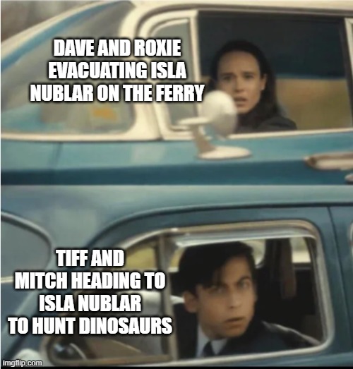 What would happen if they met on the way out of Nublar | DAVE AND ROXIE EVACUATING ISLA NUBLAR ON THE FERRY; TIFF AND MITCH HEADING TO ISLA NUBLAR TO HUNT DINOSAURS | image tagged in cars passing each other | made w/ Imgflip meme maker