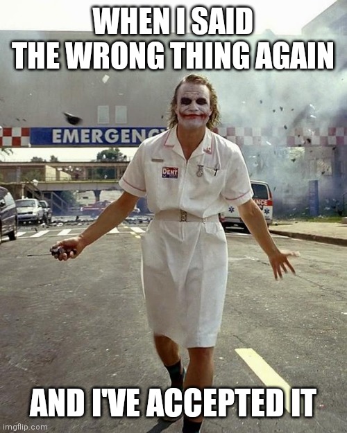 Joker Nurse | WHEN I SAID THE WRONG THING AGAIN; AND I'VE ACCEPTED IT | image tagged in joker nurse | made w/ Imgflip meme maker