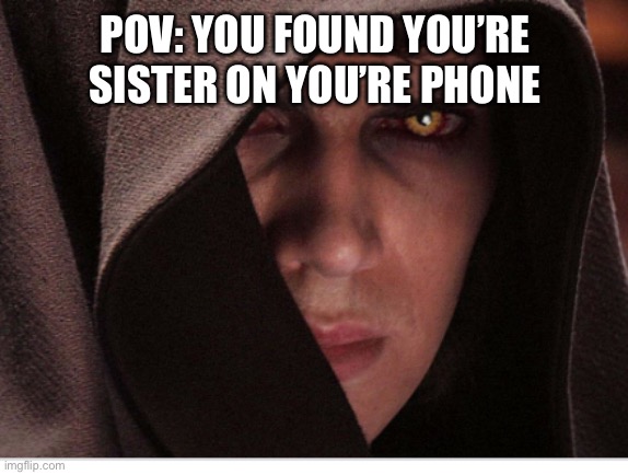 Anakin | POV: YOU FOUND YOU’RE SISTER ON YOU’RE PHONE | image tagged in anakin,star wars,cell phone,darth vader | made w/ Imgflip meme maker