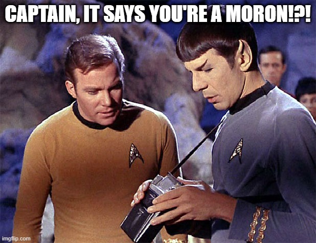 Oh My Spock | CAPTAIN, IT SAYS YOU'RE A MORON!?! | image tagged in star trek tricorder | made w/ Imgflip meme maker