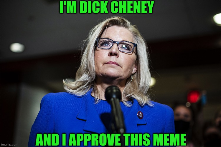 I'M DICK CHENEY AND I APPROVE THIS MEME | made w/ Imgflip meme maker