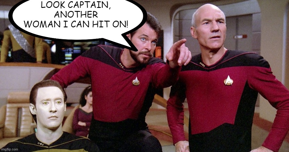 #1 was Smooth |  LOOK CAPTAIN, ANOTHER WOMAN I CAN HIT ON! | image tagged in riker pointing star trek next generation bridge picard data | made w/ Imgflip meme maker