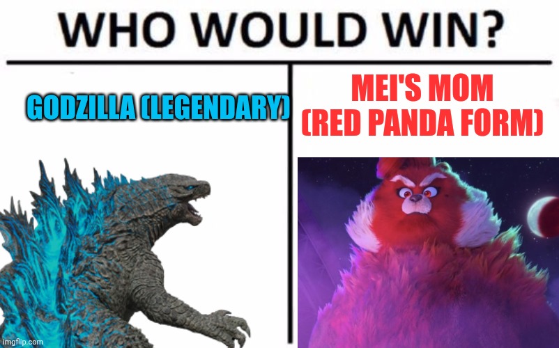 Crossover fight | MEI'S MOM (RED PANDA FORM); GODZILLA (LEGENDARY) | image tagged in godzilla,kaiju,turning red,red panda,godzilla vs kong,who would win | made w/ Imgflip meme maker