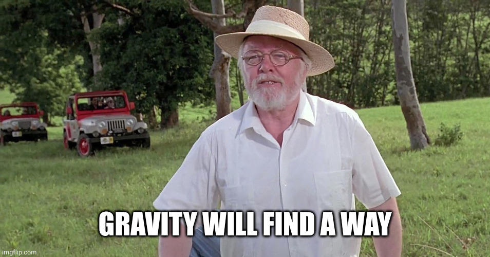 welcome to jurassic park | GRAVITY WILL FIND A WAY | image tagged in welcome to jurassic park | made w/ Imgflip meme maker