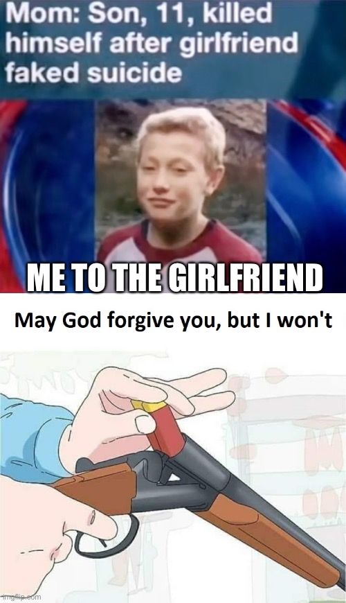 ME TO THE GIRLFRIEND | image tagged in may god forgive you but i won't | made w/ Imgflip meme maker