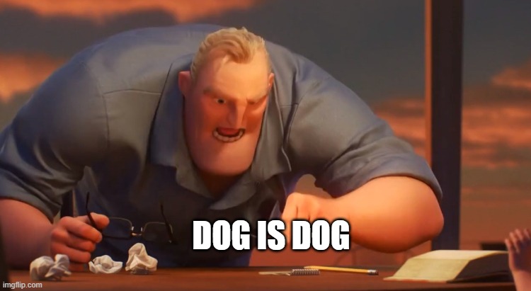 Gli Incredibili | DOG IS DOG | image tagged in gli incredibili | made w/ Imgflip meme maker