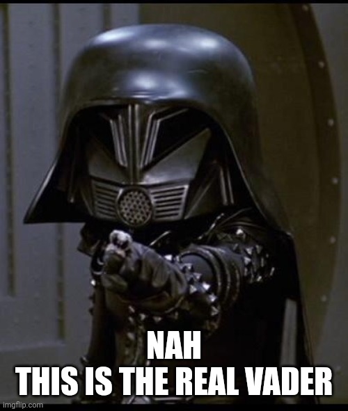 Dark helmet | NAH

THIS IS THE REAL VADER | image tagged in dark helmet | made w/ Imgflip meme maker