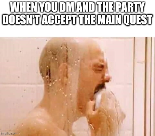 Guy eating soap | WHEN YOU DM AND THE PARTY DOESN'T ACCEPT THE MAIN QUEST | image tagged in guy eating soap,dnd | made w/ Imgflip meme maker