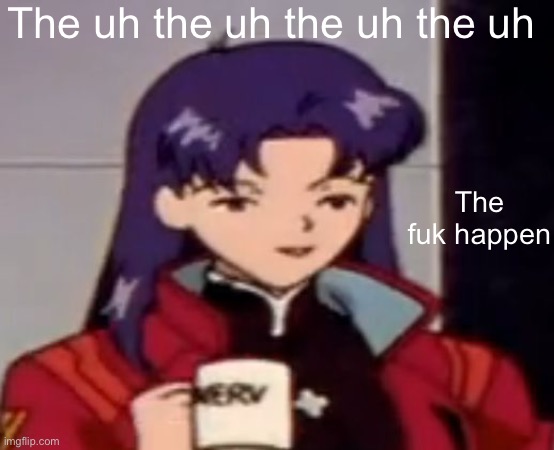 Caffeine | The uh the uh the uh the uh; The fuk happen | image tagged in caffeine | made w/ Imgflip meme maker