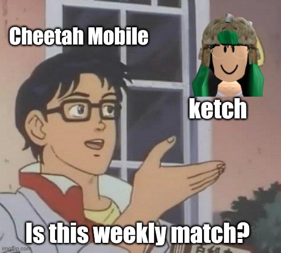 Is This A Pigeon Meme | Cheetah Mobile; ketch; Is this weekly match? | image tagged in memes,is this a pigeon | made w/ Imgflip meme maker
