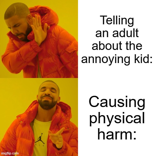 He never stood a chance | Telling an adult about the annoying kid:; Causing physical harm: | image tagged in memes,drake hotline bling | made w/ Imgflip meme maker