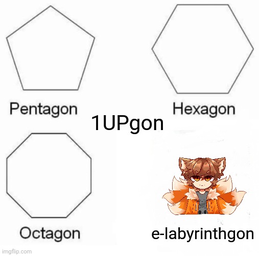 Pentagon Hexagon Octagon | 1UPgon; e-labyrinthgon | image tagged in memes,pentagon hexagon octagon | made w/ Imgflip meme maker