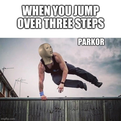 Spring board! | WHEN YOU JUMP OVER THREE STEPS | image tagged in blank white template,meme man parkor | made w/ Imgflip meme maker