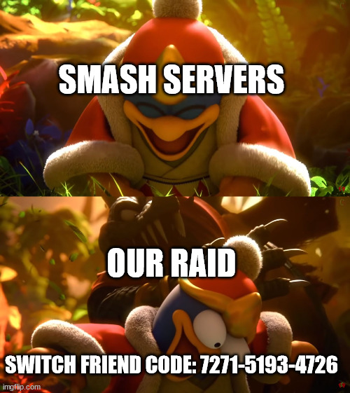 Project TripleD | SMASH SERVERS; OUR RAID; SWITCH FRIEND CODE: 7271-5193-4726 | image tagged in king dedede slapped meme,project tripled | made w/ Imgflip meme maker