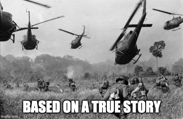 vietnam | BASED ON A TRUE STORY | image tagged in vietnam | made w/ Imgflip meme maker