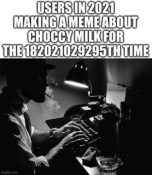YoU'vE BeEn sCroLling A wHiLe. hAvE sOmE cHoCcY MiLk | USERS IN 2021 MAKING A MEME ABOUT CHOCCY MILK FOR THE 182021029295TH TIME | image tagged in gigachad typewriter,memes,funny,funny memes,change my mind | made w/ Imgflip meme maker