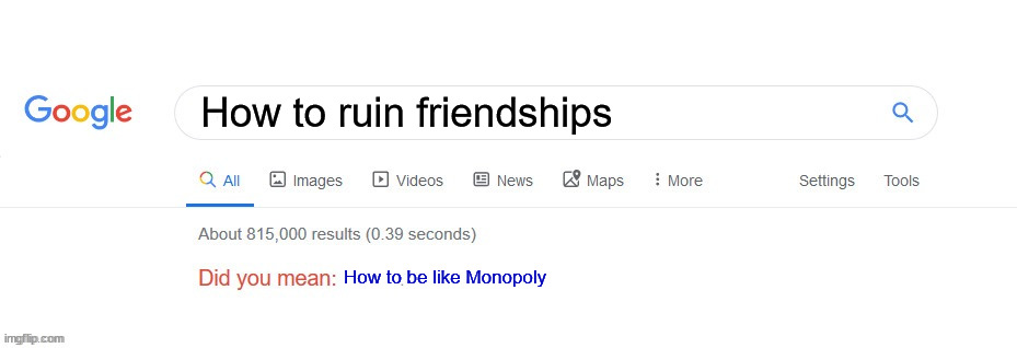 Did you mean? | How to ruin friendships; How to be like Monopoly | image tagged in did you mean | made w/ Imgflip meme maker