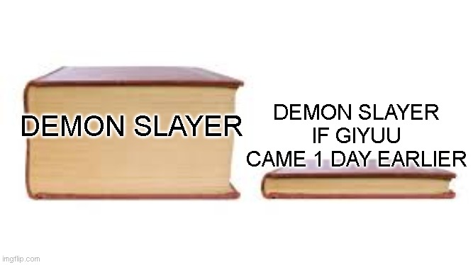 Demon Slayer if... | DEMON SLAYER IF GIYUU CAME 1 DAY EARLIER; DEMON SLAYER | image tagged in big book small book,demon slayer,manga | made w/ Imgflip meme maker
