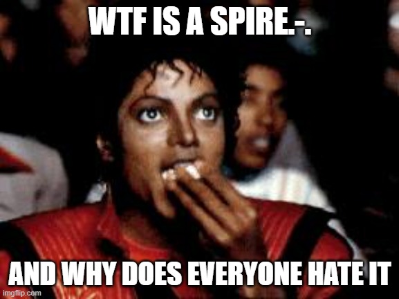 michael jackson eating popcorn | WTF IS A SPIRE.-. AND WHY DOES EVERYONE HATE IT | image tagged in michael jackson eating popcorn | made w/ Imgflip meme maker