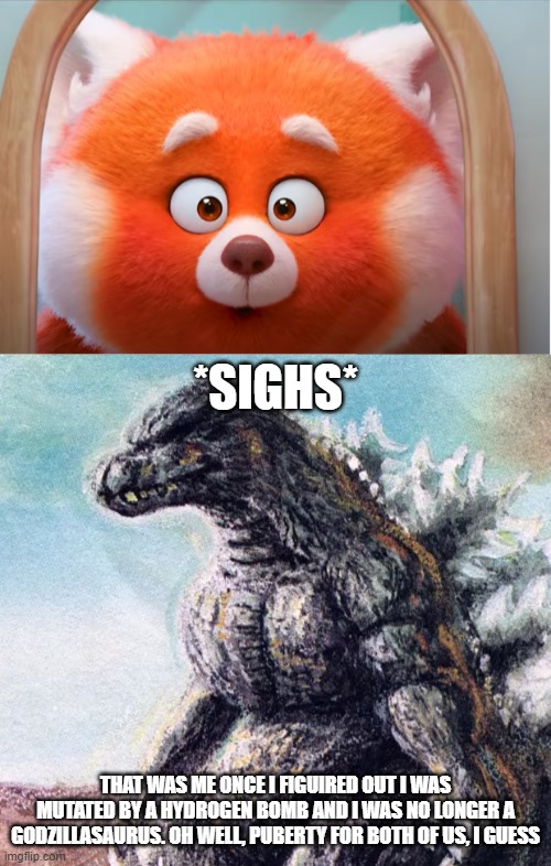 Godzilla starts having flashbacks from getting mutated by Mike the bomb and gets depression | *SIGHS*; THAT WAS ME ONCE I FIGUIRED OUT I WAS MUTATED BY A HYDROGEN BOMB AND I WAS NO LONGER A GODZILLASAURUS. OH WELL, PUBERTY FOR BOTH OF US, I GUESS | image tagged in sad godzilla | made w/ Imgflip meme maker