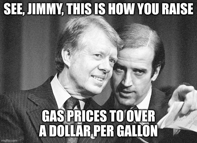 gas prices | SEE, JIMMY, THIS IS HOW YOU RAISE; GAS PRICES TO OVER A DOLLAR PER GALLON | made w/ Imgflip meme maker
