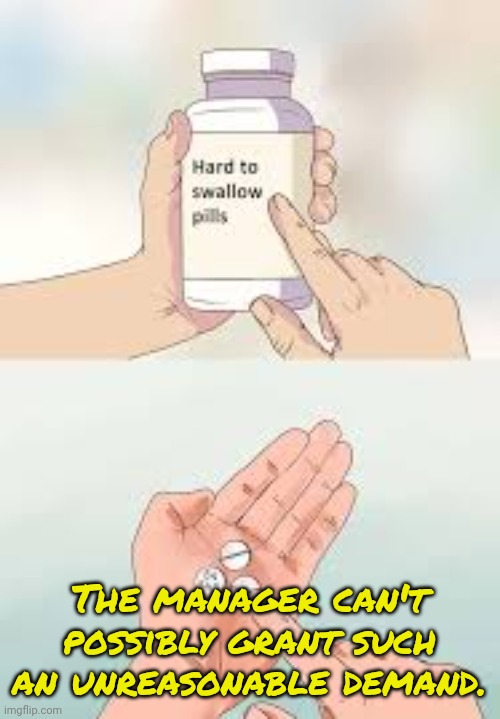 Talking to a wall | The manager can't possibly grant such an unreasonable demand. | image tagged in hard to swallow,karens,waste of time,reality check | made w/ Imgflip meme maker