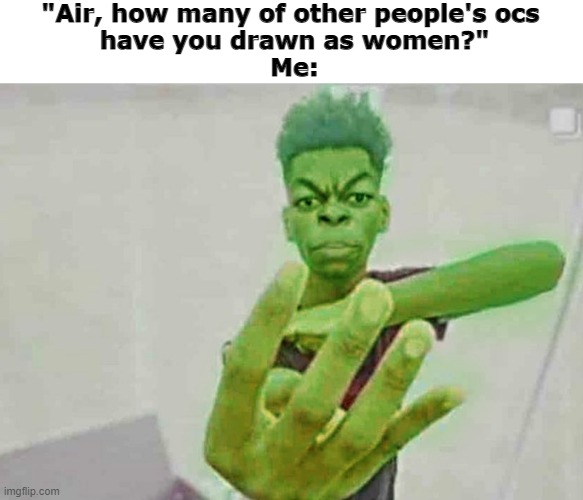 4th one is comin up soon | "Air, how many of other people's ocs 
have you drawn as women?"
Me: | image tagged in beast boy holding up 4 fingers | made w/ Imgflip meme maker