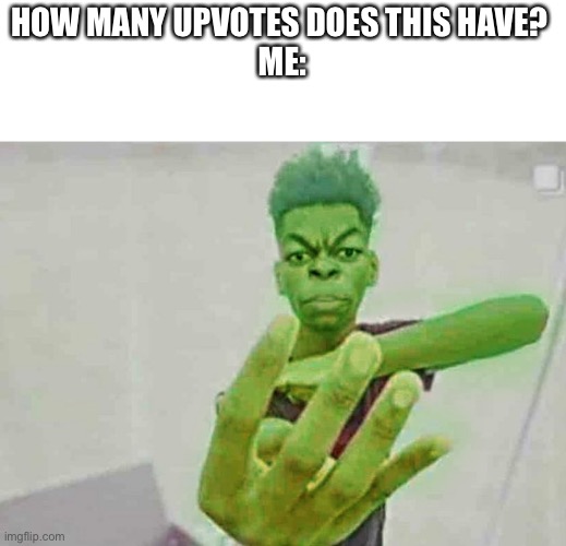 If it is more than 4 you get a suggestive repost | HOW MANY UPVOTES DOES THIS HAVE? 
ME: | image tagged in beast boy holding up 4 fingers | made w/ Imgflip meme maker